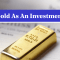 Gold: A Commodity and a Precious Investment – Best Ways to Invest and Trade