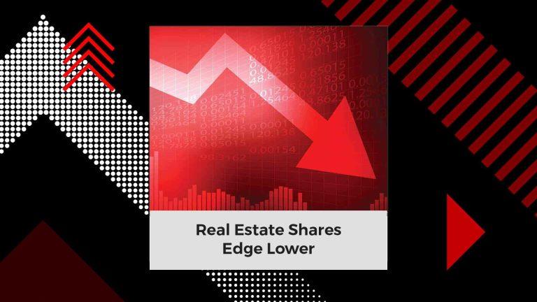 Real Estate Shares Edge Lower Amid Profit Booking | Stock Market Today