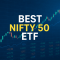 Best Nifty 50 ETF | Low-cost Exposure to India’s Top Companies