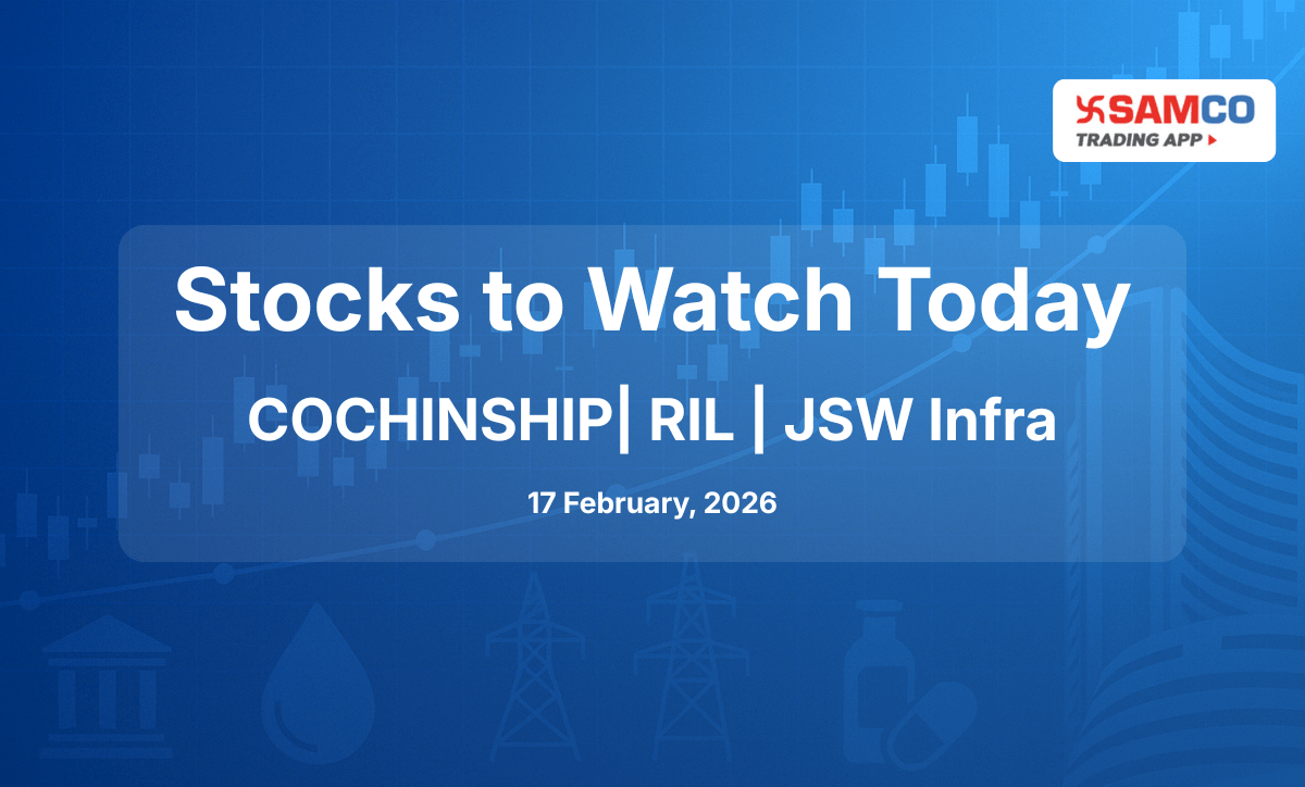 Stocks to Watch Today on February 17 featuring Cochin Shipyard, Reliance Industries and JSW Infrastructure after major orders and fund-raising updates